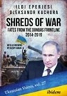 Ildi Eperjesi, Ildi Kachura Eperjesi, Ildi Kachura Oleksandr Eperjesi, Ildikó Eperjesi, Oleksandr Kachura, Andreas Umland - Shreds of War: Fates from the Donbas Frontline 2014-2019