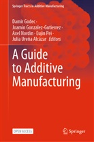 Damir Godec, Joamin Gonzalez-Gutierrez, Axel Nordin, Axel Nordin et al, Eujin Pei, Julia Ureña Alcázar - A Guide to Additive Manufacturing