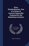 George Sutherland - Price Standardization. One of a Series of Lectures Especially Prepared for the Blackstone Institute