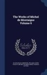 Ralph Waldo Emerson, William Carew Hazlitt, Michel Montaigne - The Works of Michel de Montaigne Volume 6