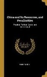 Robert Mudie - China and Its Resources, and Peculiarities: Physical, Political, Social, and Commerical