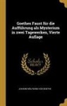 Johann Wolfgang Von Goethe - Goethes Faust Für Die Aufführung ALS Mysterium in Zwei Tagewerken, Vierte Auflage