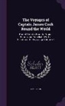 James Cook - The Voyages of Captain James Cook Round the World: Printed Verbatim From the Original Editions, and Embellished With a Selection of the Engravings Vol
