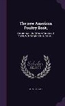 John Taggart - The new American Poultry Book,: Containing all the Different Varieties of Fowls, With Complete Instructions
