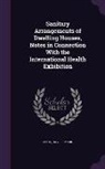 Mark, Hayler Mark - Sanitary Arrangements of Dwelling Houses, Notes in Connection With the International Health Exhibition