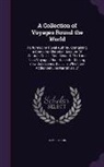 James Cook - A Collection of Voyages Round the World: Performed by Royal Authrity. Containing a Complete Historical Account Of Captain Cook's First, Second, Third