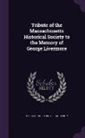 Massachusetts Historical Society - Tribute of the Massachusetts Historical Society to the Memory of George Livermore