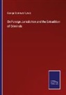 George Cornewall Lewis - On Foreign Jurisdiction and the Extradition of Criminals