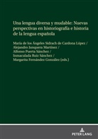 Margarita Fernández González, Alejandro Junquera Martínez, Alfonso Puerta Sánchez, Inmaculada Ruiz Sánchez, María de los Ángeles Sidrach de Cardona López - Una lengua diversa y mudable. Nuevas perspectivas en historiografía e historia de la lengua española