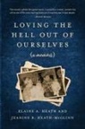 Elaine A Heath, Jeanine B Heath-McGlinn - Loving the Hell Out of Ourselves (a memoir)