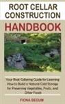 Fiona Begum - Root Cellar Construction Handbook