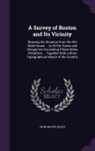 John Groves Hales - A Survey of Boston and Its Vicinity: Shewing the Distance From the Old State House ... to All the Towns and Villages Not Exceeding Fifteen Miles There