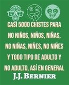 J. J. Bernier - Casi 5000 chistes para no ni&#241;os, ni&#241;os, ni&#241;as, no ni&#241;as, ni&#241;es, no ni&#241;es y todo tipo de adulto y no adulto, as&#237; en general