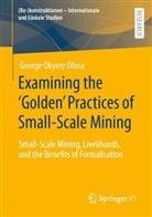 George Okyere Ofosu - Examining the 'Golden' Practices of Small-Scale Mining