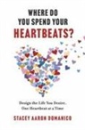 Stacey Aaron Domanico - Where Do You Spend Your Heartbeats?: Design the Life You Desire, One Heartbeat at a Time