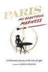 Krista Bender - Paris, My Beautiful Madness: A Hedonistic Journey in the City of Light