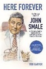 Rob Garver - Here Forever: The Timeless Impact of John Smale on Procter & Gamble, General Motors and the Purpose and Practice of Business