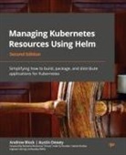 Andrew Block, Austin Dewey - Managing Kubernetes Resources Using Helm - Second Edition