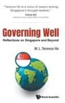 Terence Wai Luen Ho, Terence Wai Luen Ho, W L Terence Ho - Governing Well: Reflections On Singapore And Beyond