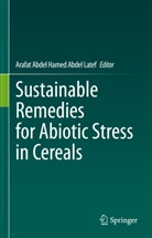 Arafat Abdel Hamed Abdel Latef, Arafat Abdel Hamed Abdel Latef - Sustainable Remedies for Abiotic Stress in Cereals