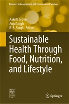 R B Singh, Aakriti Grover, Anju Singh, R. B. Singh - Sustainable Health Through Food, Nutrition, and Lifestyle