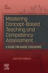 Jean Foret Giddens, Jean Foret (Dean Giddens, Jean Foret (Robert Wood Johnson Foundation Executive Nurse Fellow Giddens, Giddens Jean Foret - Mastering Concept-Based Teaching and Competency Assessment