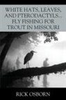 Rick Osborn - White Hats, Leaves, and Pterodactyls...Fly Fishing for Trout in Missouri