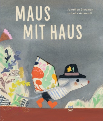 Isabelle Arsenault, Jonathan Stutzman, Isabelle Arsenault, Anna Schaub - Maus mit Haus