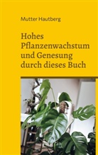 Mutter Hautberg - Hohes Pflanzenwachstum und Genesung durch dieses Buch