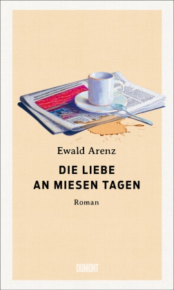 Ewald Arenz - Die Liebe an miesen Tagen - Roman