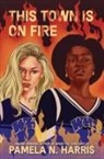 Pamela N Harris, Pamela N. Harris - This Town Is on Fire