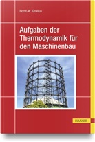 Horst-Walter Grollius - Aufgaben der Thermodynamik für den Maschinenbau