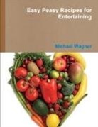 Michael Wagner - Easy Peasy Recipes for Entertaining