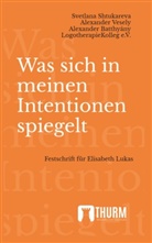 Alexander Batthyány, Verein LogotherapieKolleg, Svetlana Shtukareva, Alexander Vesely, Alexander Vesely u a - Was sich in meinen Intentionen spiegelt