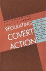 James E. Baker, W. Michael Reisman, W. Michael Baker Reisman - Regulating Covert Action