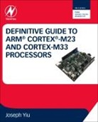 Joseph (Distinguished Engineer) Yiu, Yiu Joseph - Definitive Guide to Arm Cortex-M23 and Cortex-M33 Processors