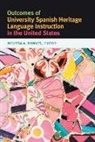 Melissa A Bowles, Melissa A. Bowles, Melissa A. Bowles, Bowles Melissa A. - Outcomes of University Spanish Heritage Language Instruction in the