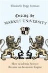 Elizabeth Popp Berman, Berman Elizabeth Popp - Creating the Market University