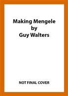 Guy Walters - Making Mengele