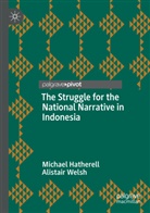 Michael Hatherell, Alistair Welsh - The Struggle for the National Narrative in Indonesia