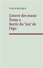 Valérie Battaglia - L'encre des maux Tome 2 Sortir du "jeu" de l'égo