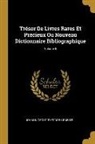 Johann Georg Théodor Graesse - Trésor De Livres Rares Et Précieux Ou Nouveau Dictionnaire Bibliographique; Volume 6