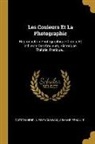 Armand Ernault, Gaston-Henri Niewenglowski - Les Couleurs Et La Photographie: Reproduction Photographique Directe Et Indirecte Des Couleurs, Historique, Théorie, Pratique