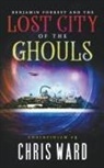 Chris Ward - Benjamin Forrest and the Lost City of the Ghouls