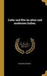 Richard Schmidt - Liebe Und Ehe Im Alten Und Modernen Indien