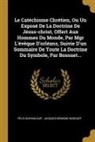 Felix Dupanloup, Félix Dupanloup, Jacques-Benigne Bossuet, Jacques Bénigne Bossuet - Le Catéchisme Chrétien, Ou Un Exposé de la Doctrine de Jésus-Christ, Offert Aux Hommes Du Monde, Par Mgr l'Évêque d'Orléans, Suivie d'Un Sommaire de T