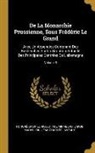 Honore-Gabriel Riquetti De Mirabeau, Honoré-Gabriel Riquetti De Mirabeau, Jean-Charles Laveaux, Jakob Mauvillon - de la Monarchie Prussienne, Sous Frédéric Le Grand: Avec Un Appendice Contenant Des Recherches Sur La Situation Actuelle Des Principales Contrées de l