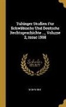 Anonymous - Tübinger Studien Für Schwäbische Und Deutsche Rechtsgeschichte ..., Volume 2, Issue 1908