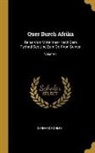 Gerhard Rohlfs - Quer Durch Afrika: Reise Vom Mittelmeer Nach Dem Tschad-See Und Zum Golf Von Guinea; Volume 1