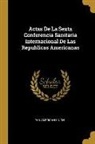 Pan American Union - Actas de la Sexta Conferencia Sanitaria Internacional de Las Republicas Americanas